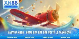 Aviator XN88 - Game Bay Hấp Dẫn Với Tỷ Lệ Thắng Cao